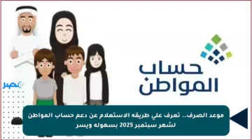 موعد الصرف.. تعرف على طريقة الاستعلام عن دعم حساب المواطن لشهر سبتمبر 2025 بسهولة ويسر